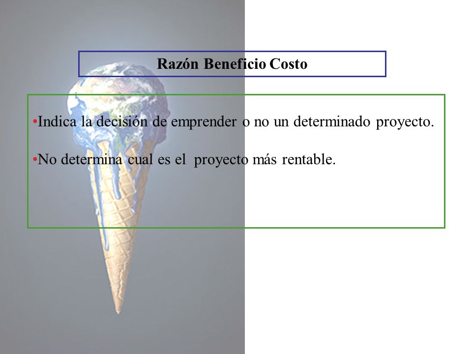 Razón Beneficio Costo Indica la decisión de emprender o no un determinado proyecto.