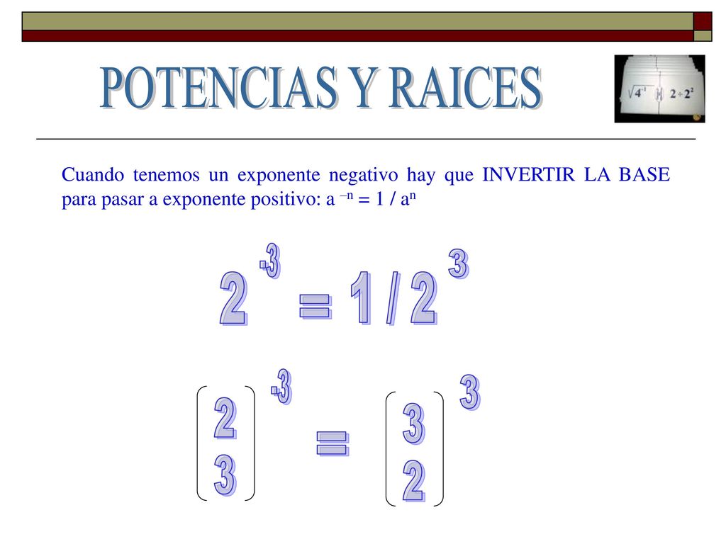 POTENCIAS Y RAICES 2 1 / = = 3 2