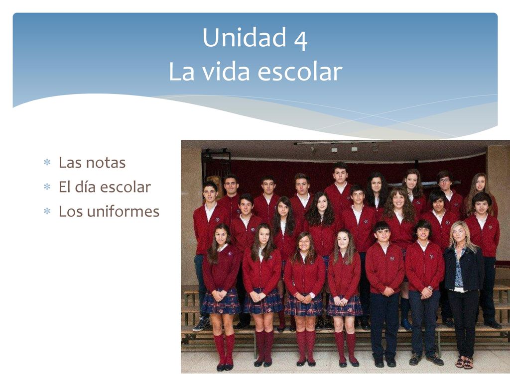 Unidad 4 La vida escolar Las notas El día escolar Los uniformes