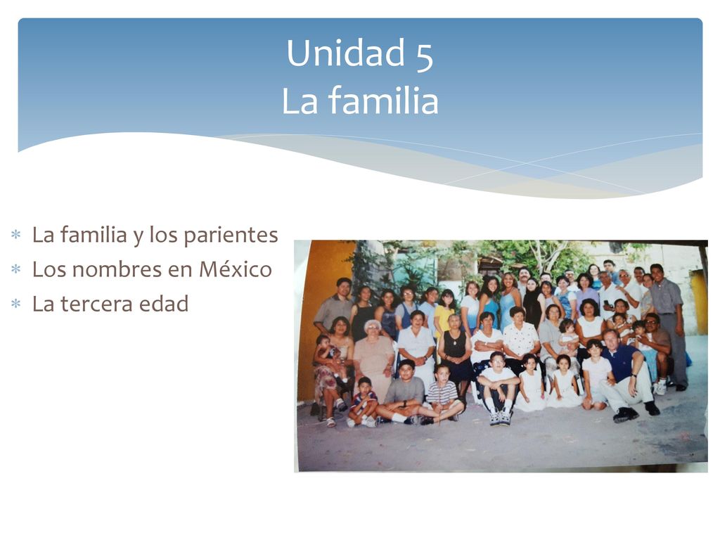 Unidad 5 La familia La familia y los parientes Los nombres en México