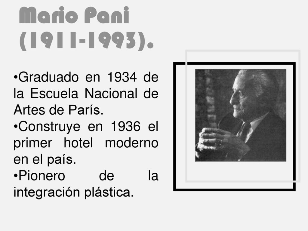 Mario Pani ( ). Graduado en 1934 de la Escuela Nacional de Artes de París. Construye en 1936 el primer hotel moderno en el país.