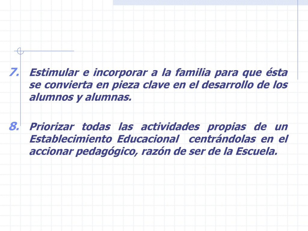 Estimular e incorporar a la familia para que ésta se convierta en pieza clave en el desarrollo de los alumnos y alumnas.