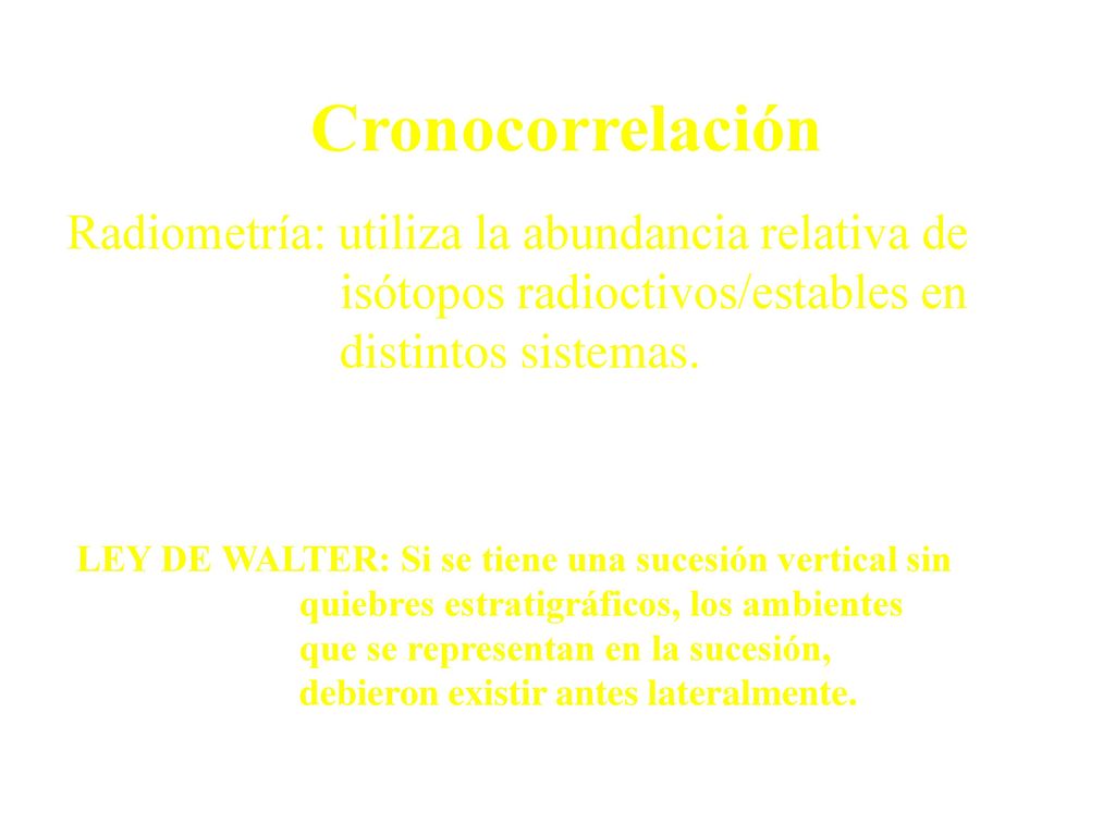 Cronocorrelación Radiometría: utiliza la abundancia relativa de isótopos radioctivos/estables en distintos sistemas.