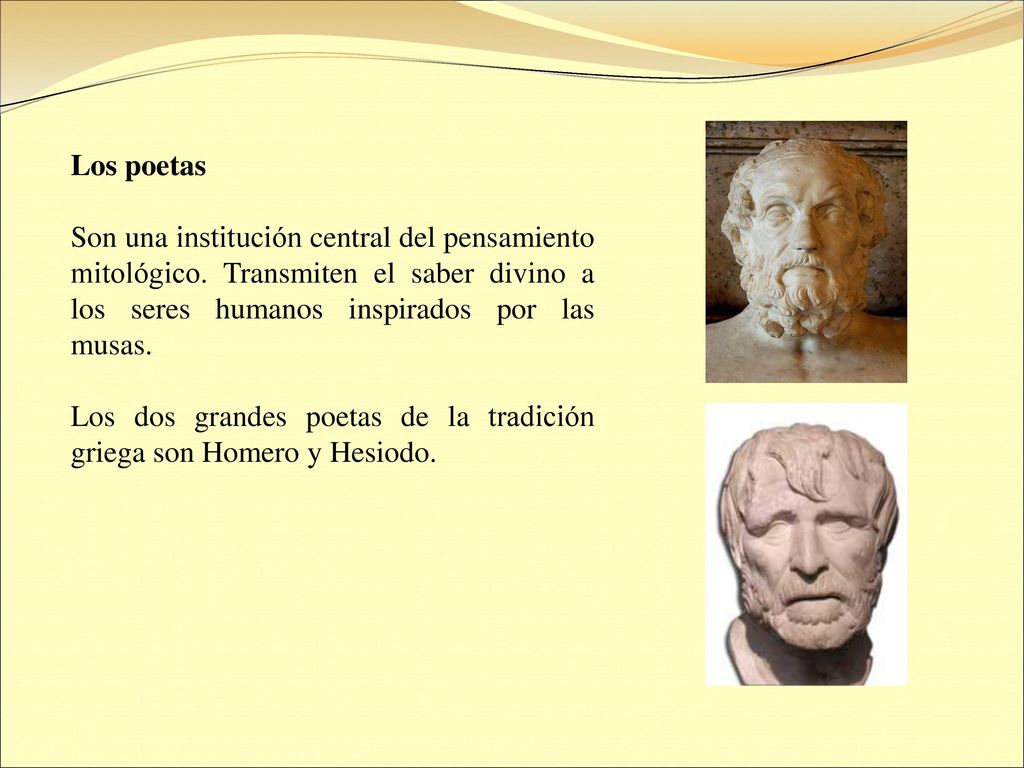 Los poetas Son una institución central del pensamiento mitológico. Transmiten el saber divino a los seres humanos inspirados por las musas.