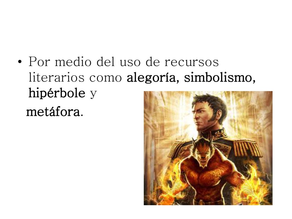 Por medio del uso de recursos literarios como alegoría, simbolismo, hipérbole y