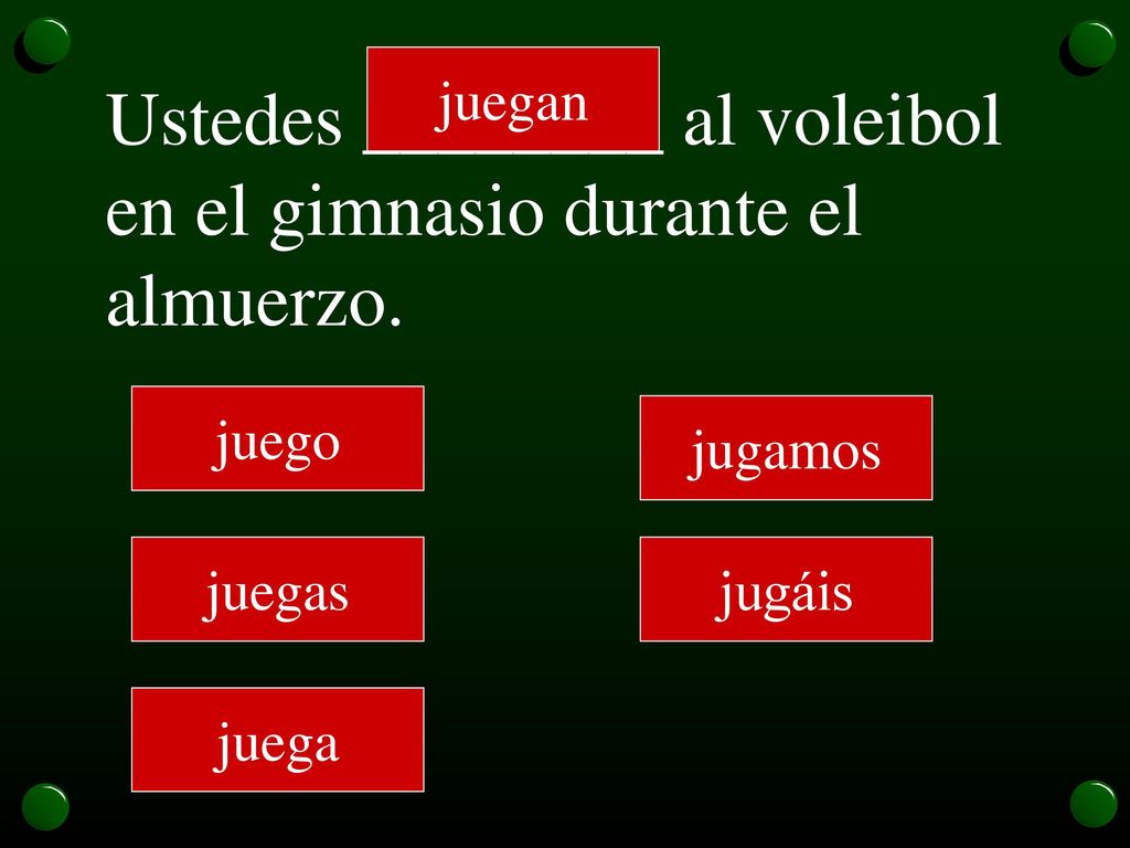 Ustedes ________ al voleibol en el gimnasio durante el almuerzo.