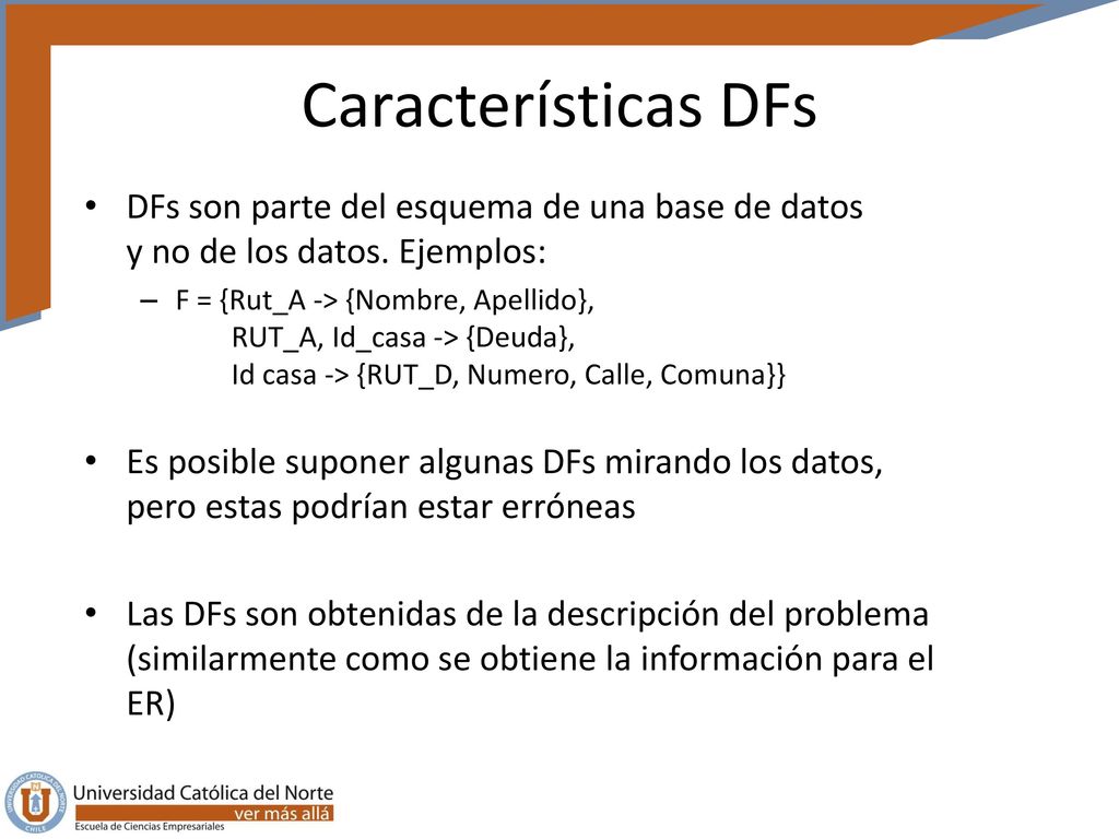 Características DFs DFs son parte del esquema de una base de datos y no de los datos. Ejemplos: