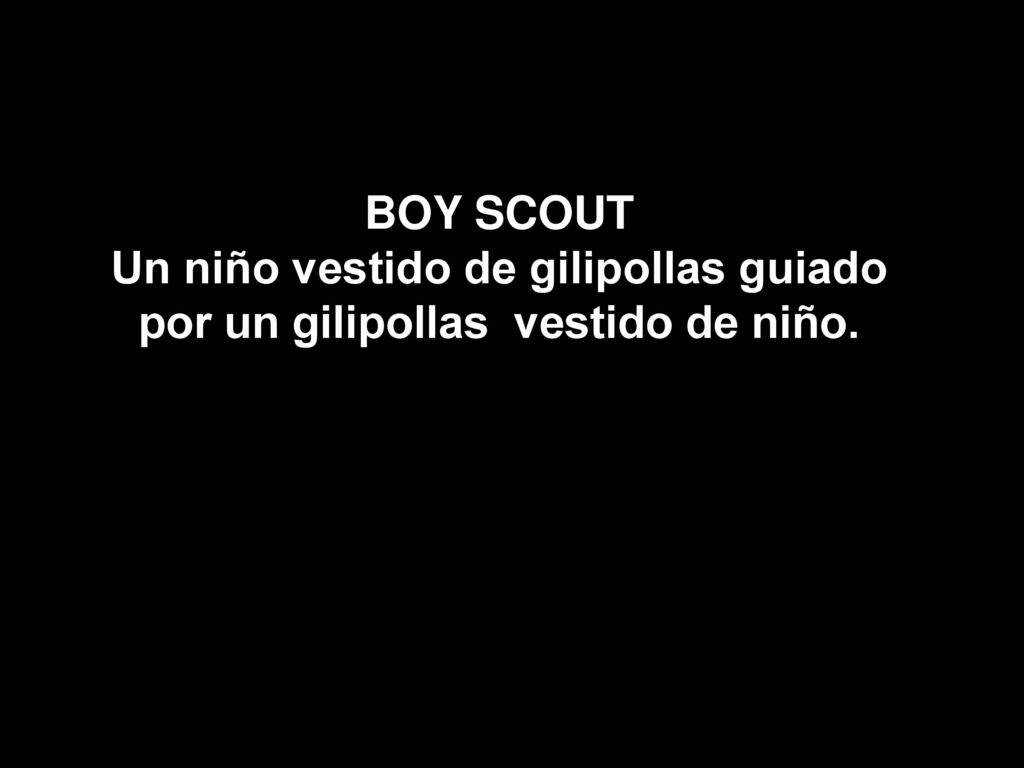 BOY SCOUT Un niño vestido de gilipollas guiado por un gilipollas vestido de niño.