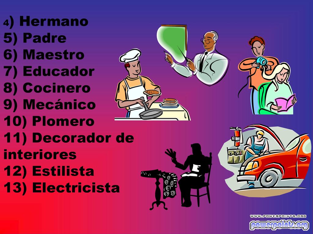 4) Hermano 5) Padre 6) Maestro 7) Educador 8) Cocinero 9) Mecánico 10) Plomero 11) Decorador de interiores 12) Estilista 13) Electricista