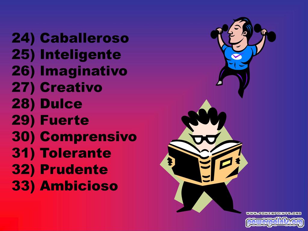 24) Caballeroso 25) Inteligente 26) Imaginativo 27) Creativo 28) Dulce 29) Fuerte 30) Comprensivo 31) Tolerante 32) Prudente 33) Ambicioso