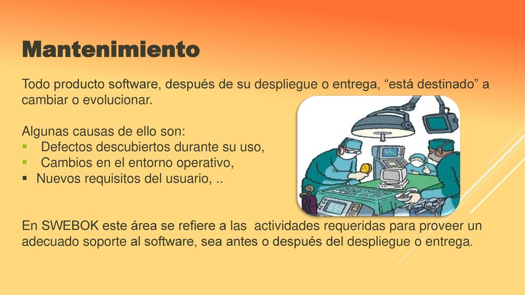 Mantenimiento Todo producto software, después de su despliegue o entrega, está destinado a cambiar o evolucionar.