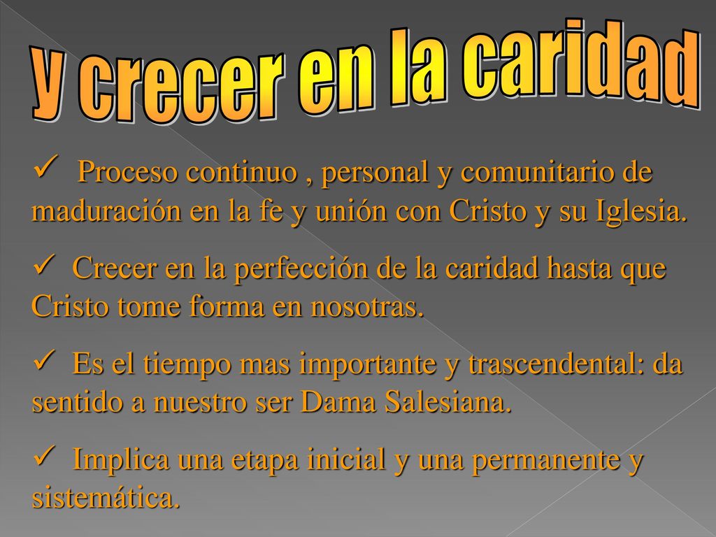 y crecer en la caridad Proceso continuo , personal y comunitario de maduración en la fe y unión con Cristo y su Iglesia.