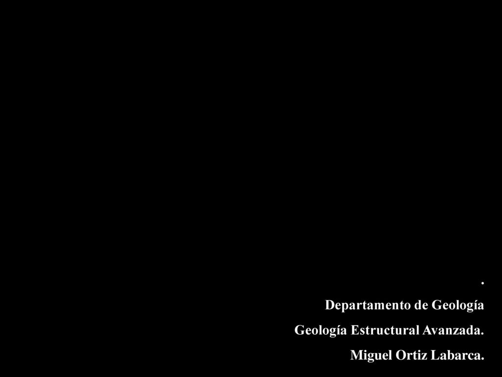 . Departamento de Geología Geología Estructural Avanzada. Miguel Ortiz Labarca.