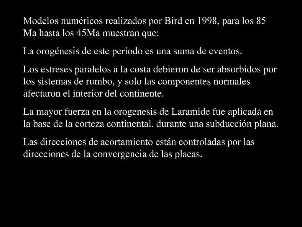 Modelos numéricos realizados por Bird en 1998, para los 85 Ma hasta los 45Ma muestran que: