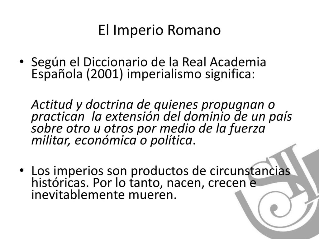 El Imperio Romano Según el Diccionario de la Real Academia Española (2001) imperialismo significa: