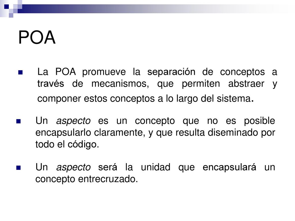 POA La POA promueve la separación de conceptos a través de mecanismos, que permiten abstraer y componer estos conceptos a lo largo del sistema.