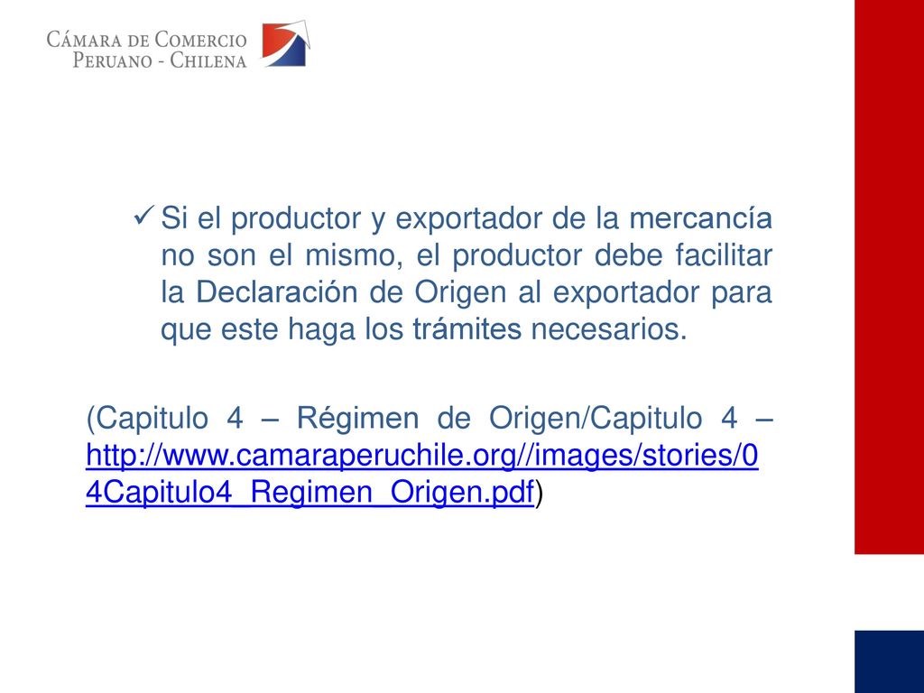 Si el productor y exportador de la mercancía no son el mismo, el productor debe facilitar la Declaración de Origen al exportador para que este haga los trámites necesarios.