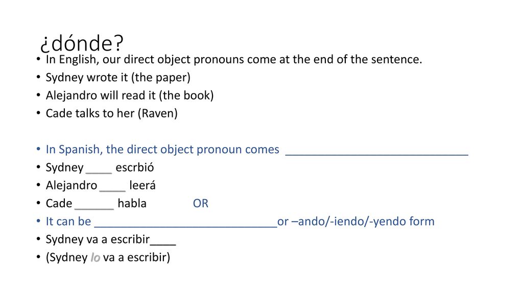 ¿dónde In English, our direct object pronouns come at the end of the sentence. Sydney wrote it (the paper)