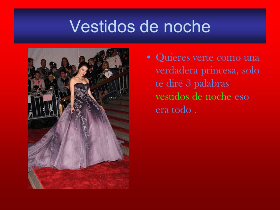 Vestidos de noche Quieres verte como una verdadera princesa, solo te diré 3 palabras vestidos de noche eso era todo .