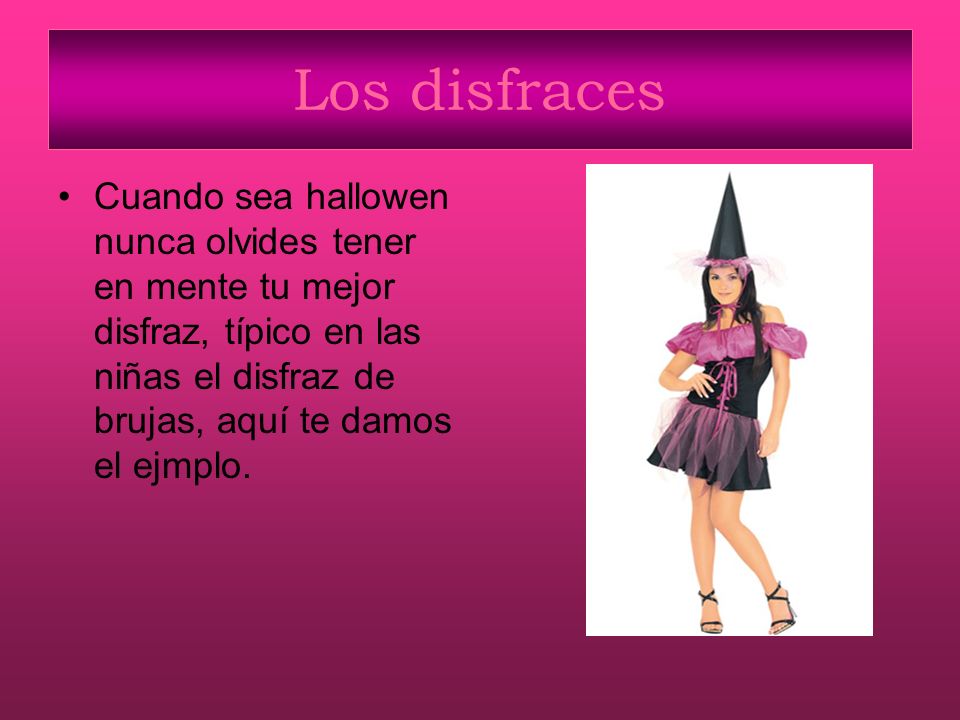 Los disfraces Cuando sea hallowen nunca olvides tener en mente tu mejor disfraz, típico en las niñas el disfraz de brujas, aquí te damos el ejmplo.