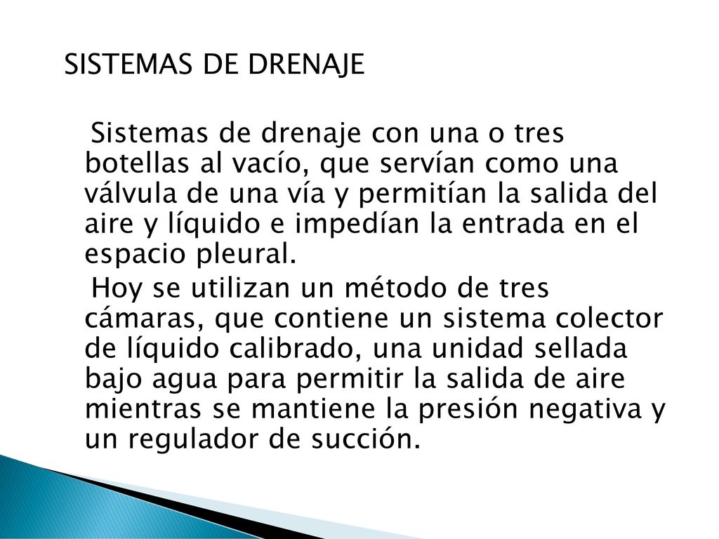 SISTEMAS DE DRENAJE Sistemas de drenaje con una o tres botellas al vacío, que servían como una válvula de una vía y permitían la salida del aire y líquido e impedían la entrada en el espacio pleural.