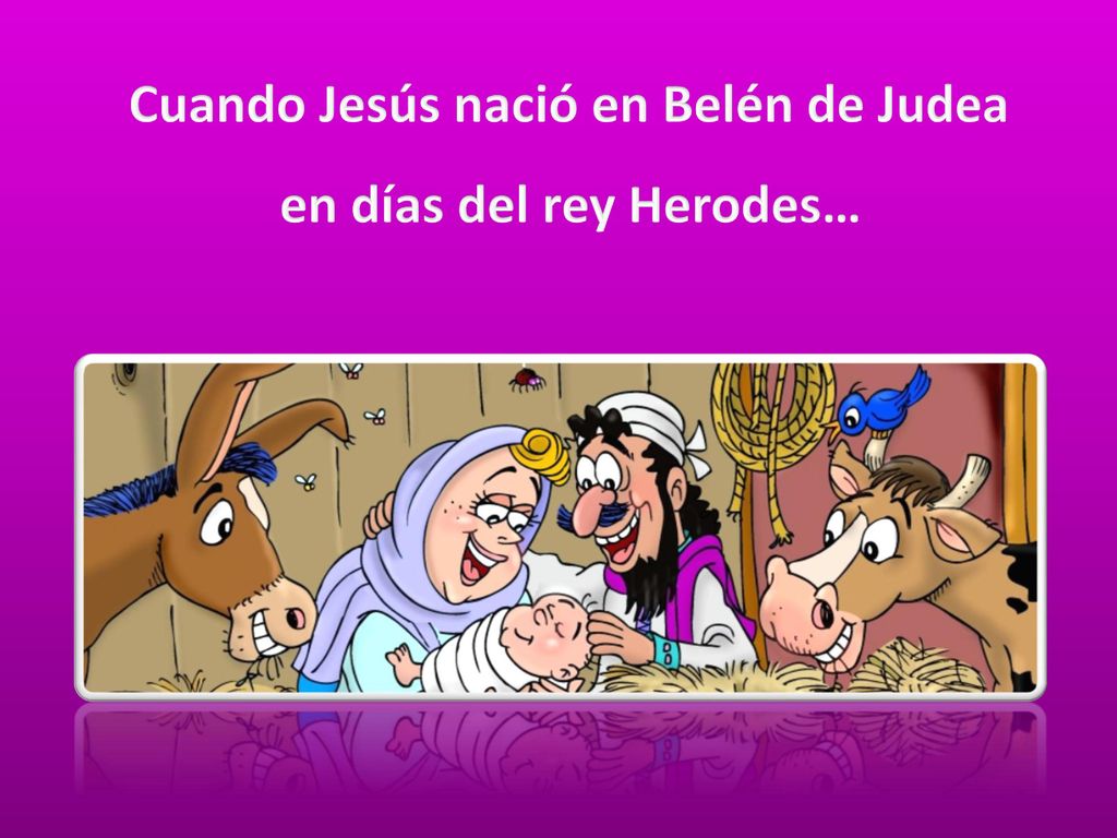 Cuando Jesús nació en Belén de Judea en días del rey Herodes…