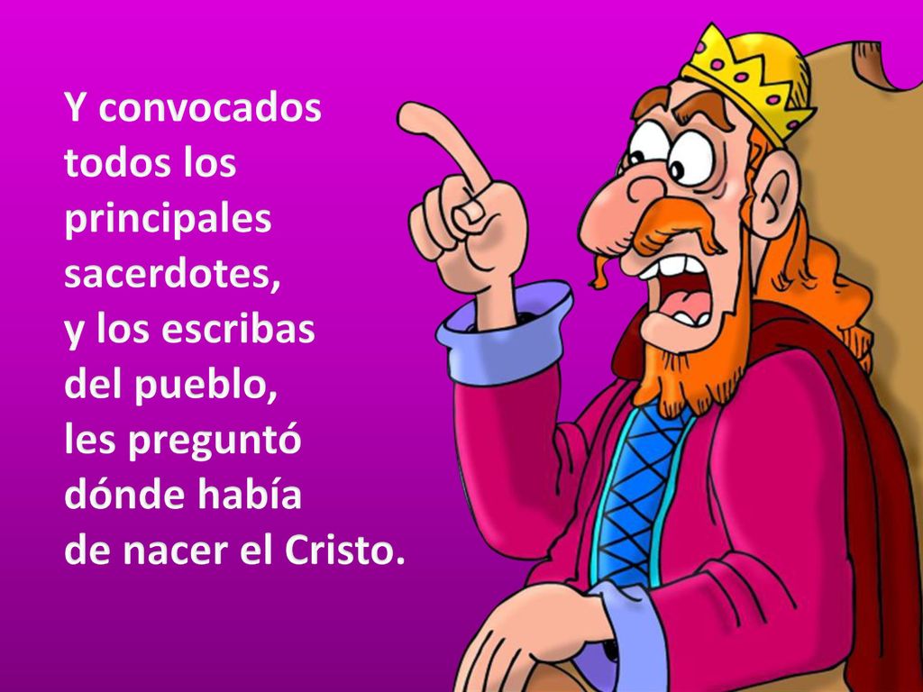 Y convocados todos los principales sacerdotes, y los escribas del pueblo, les preguntó dónde había de nacer el Cristo.