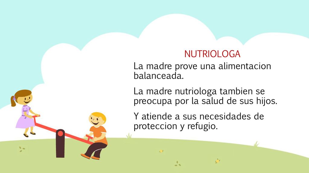 NUTRIOLOGA La madre prove una alimentacion balanceada. La madre nutriologa tambien se preocupa por la salud de sus hijos.