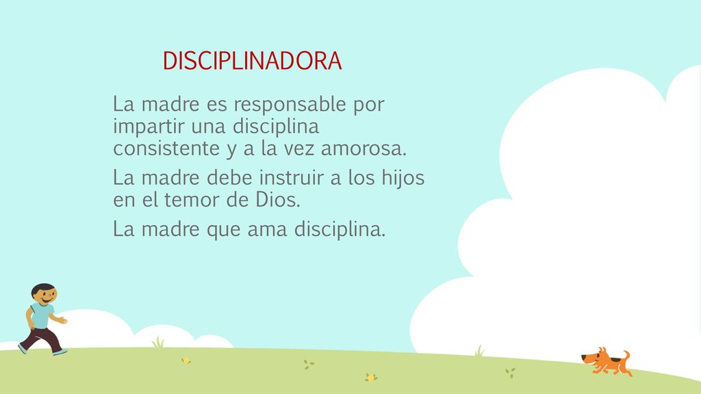 DISCIPLINADORA La madre es responsable por impartir una disciplina consistente y a la vez amorosa.