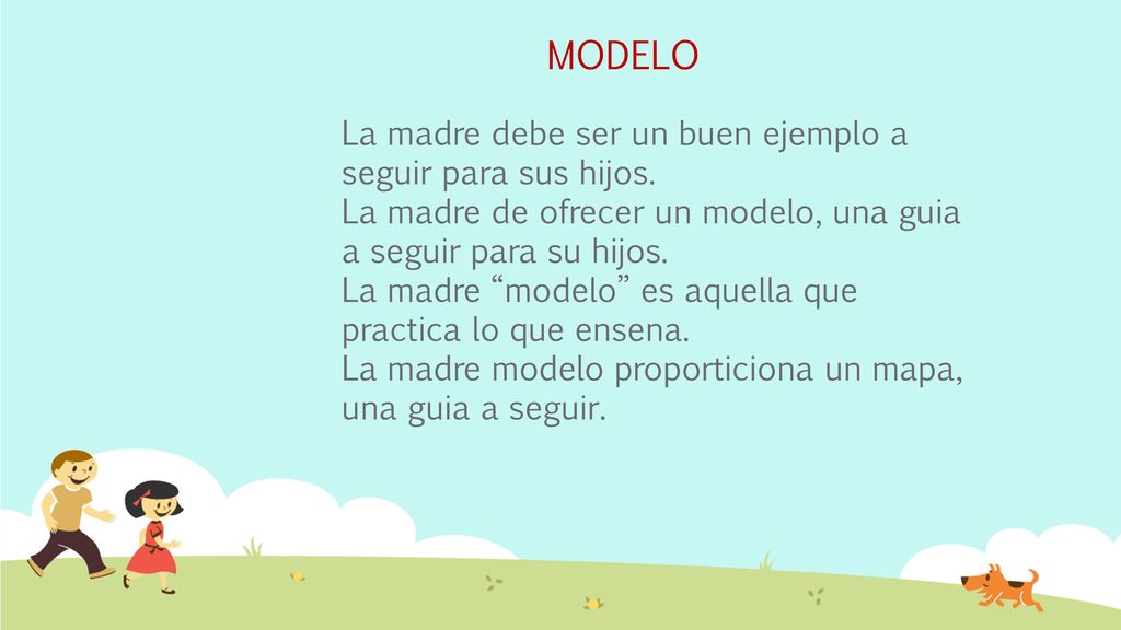MODELO La madre debe ser un buen ejemplo a seguir para sus hijos.