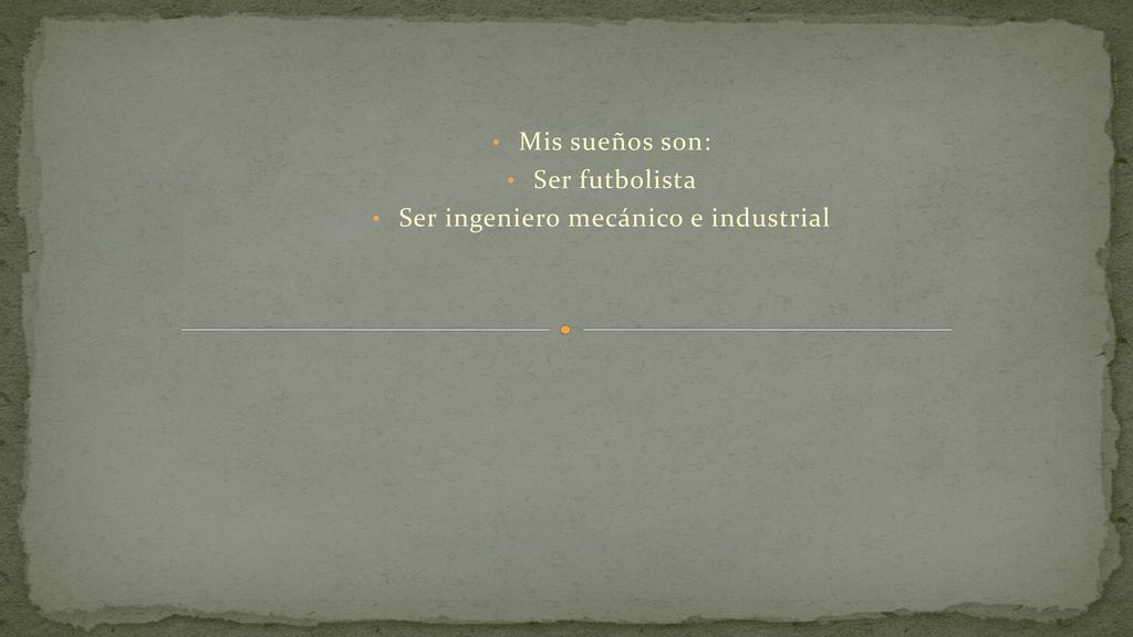 Mis sueños son: Ser futbolista Ser ingeniero mecánico e industrial