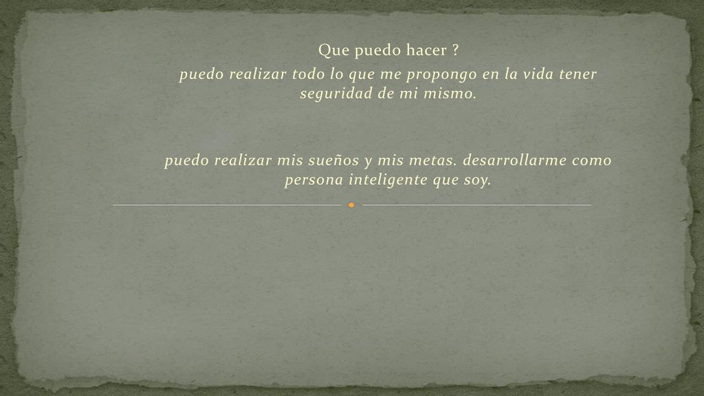Que puedo hacer puedo realizar todo lo que me propongo en la vida tener seguridad de mi mismo.