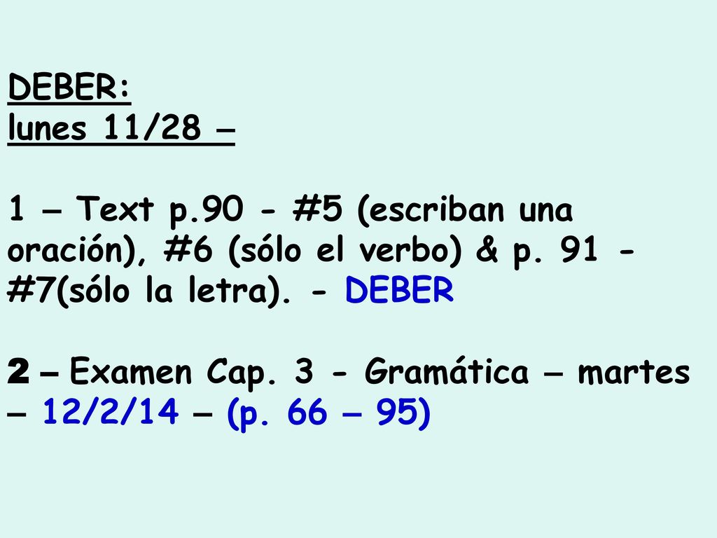 DEBER: lunes 11/28 – 1 – Text p.90 - #5 (escriban una oración), #6 (sólo el verbo) & p #7(sólo la letra). - DEBER.