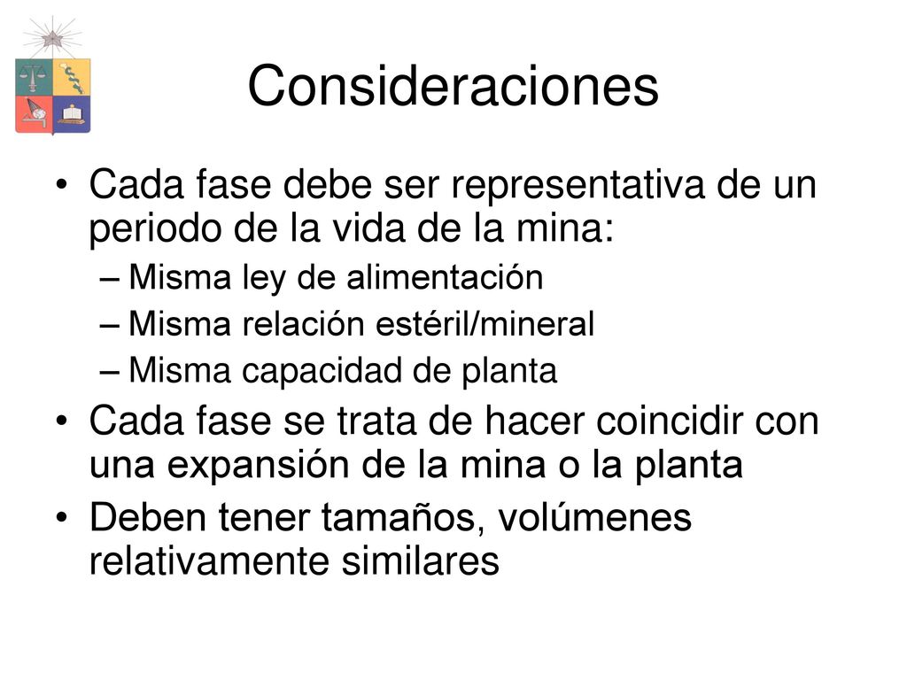 Consideraciones Cada fase debe ser representativa de un periodo de la vida de la mina: Misma ley de alimentación.
