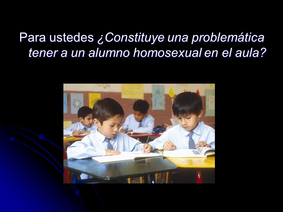 Para ustedes ¿Constituye una problemática tener a un alumno homosexual en el aula