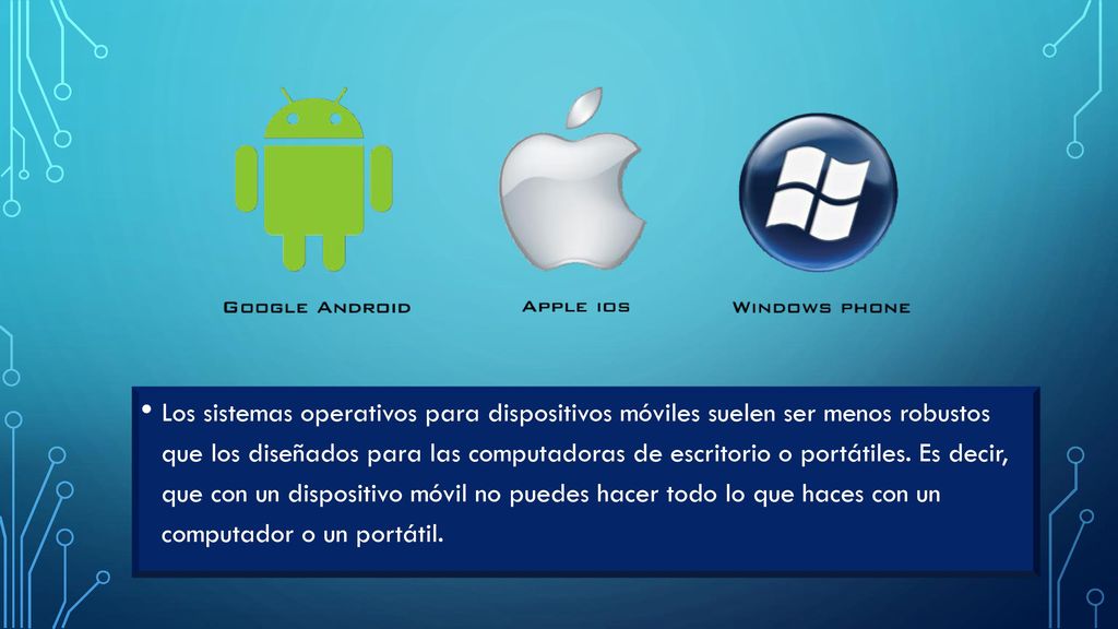 Los sistemas operativos para dispositivos móviles suelen ser menos robustos que los diseñados para las computadoras de escritorio o portátiles.