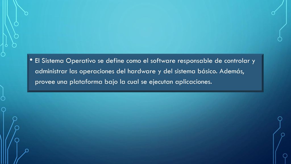 El Sistema Operativo se define como el software responsable de controlar y administrar las operaciones del hardware y del sistema básico.