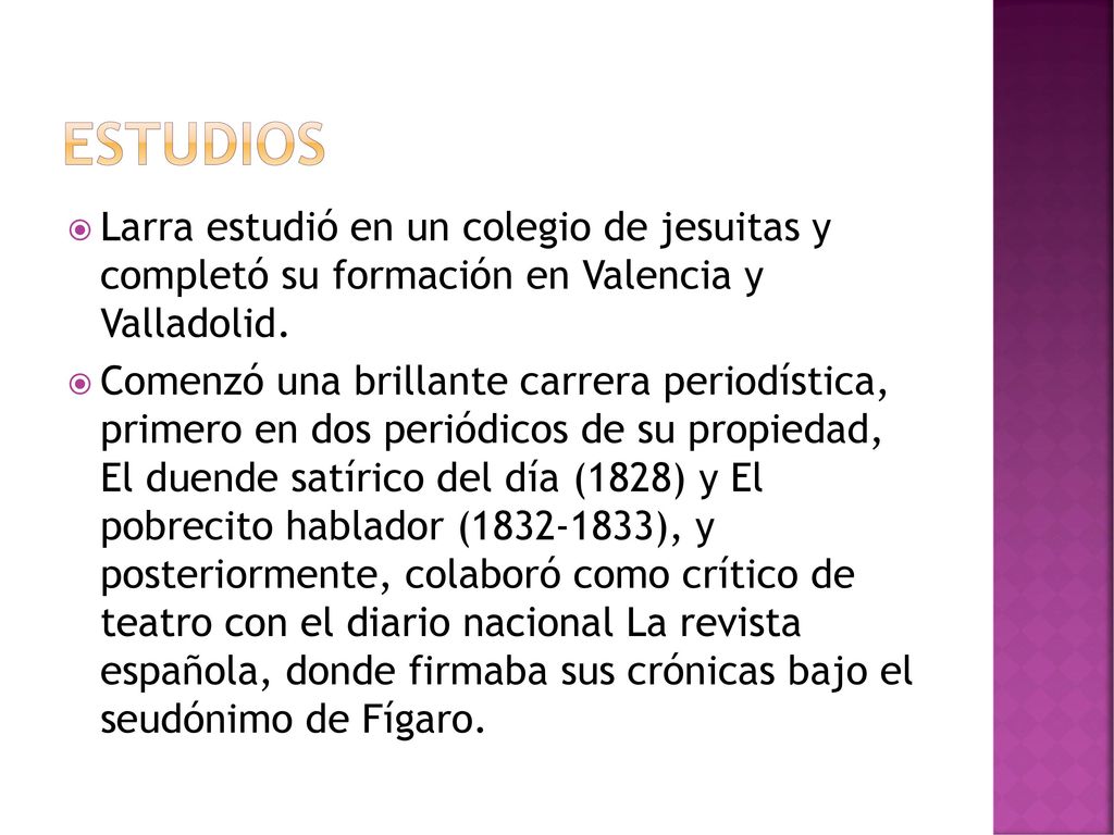 estudios Larra estudió en un colegio de jesuitas y completó su formación en Valencia y Valladolid.