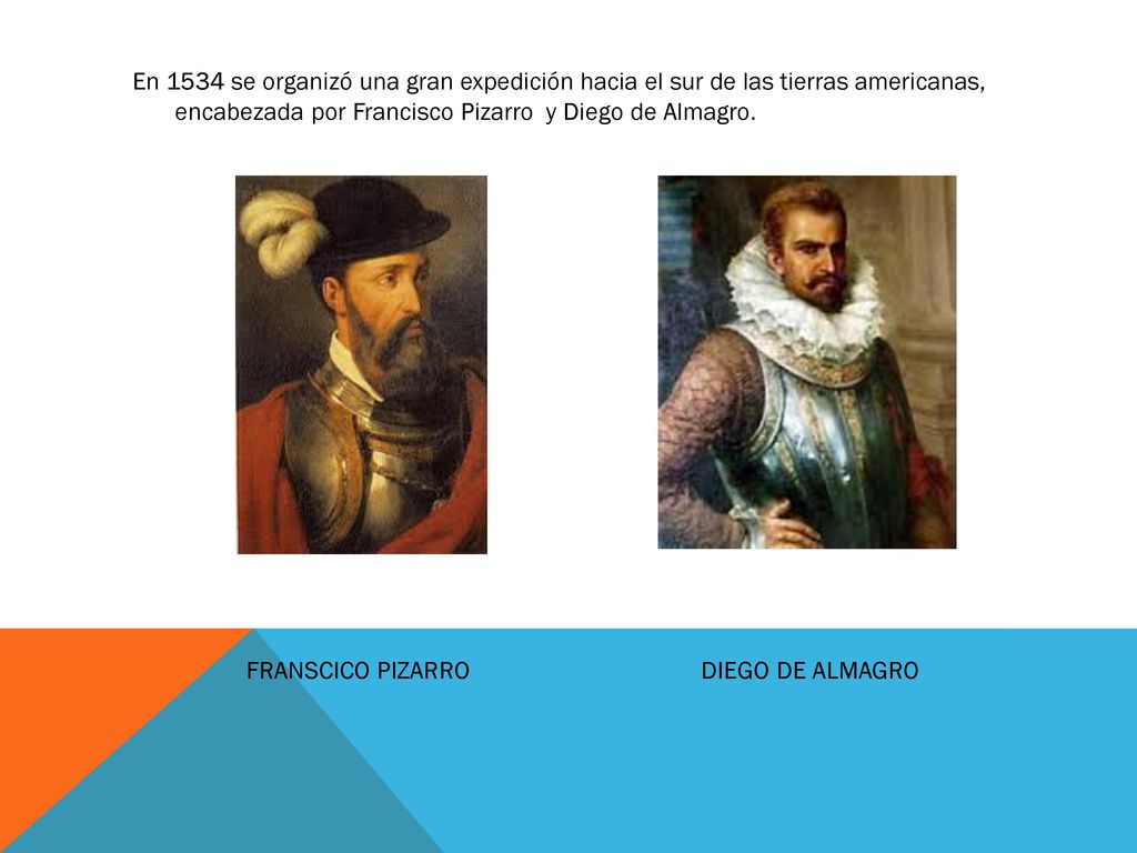 En 1534 se organizó una gran expedición hacia el sur de las tierras americanas, encabezada por Francisco Pizarro y Diego de Almagro.