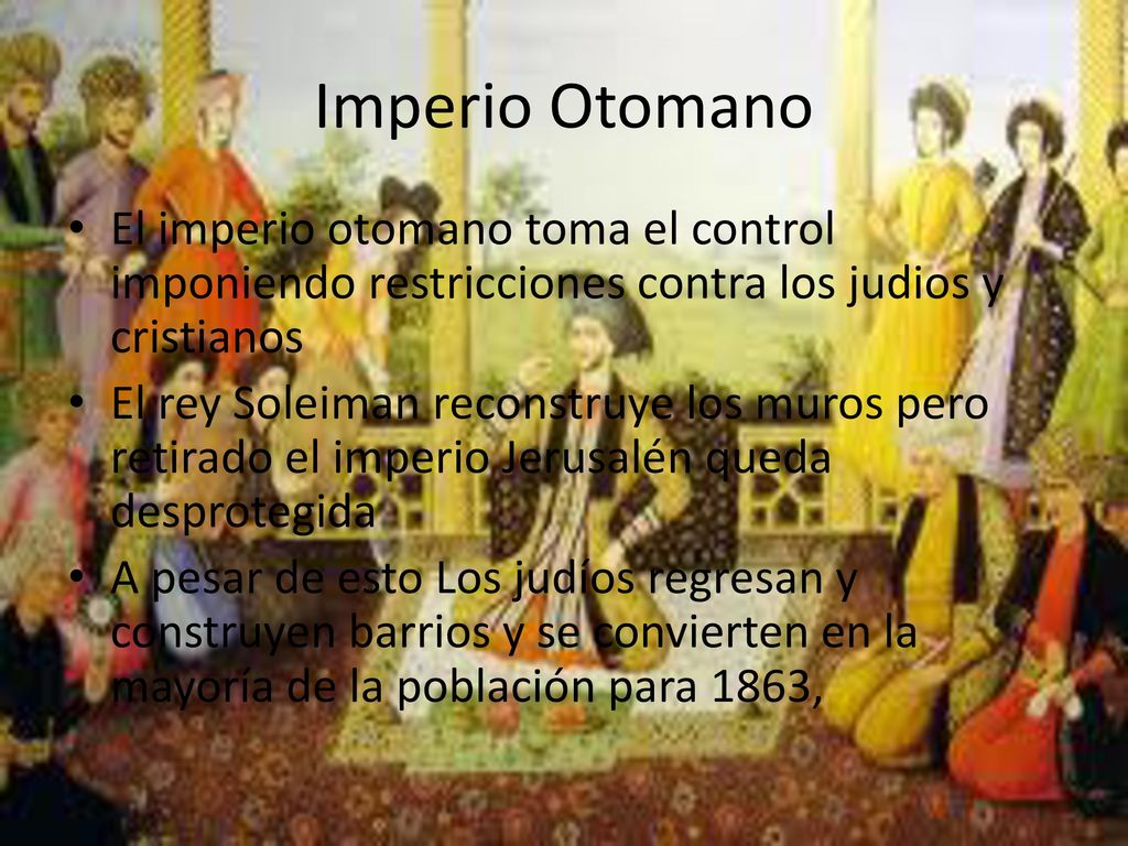 Imperio Otomano El imperio otomano toma el control imponiendo restricciones contra los judios y cristianos.