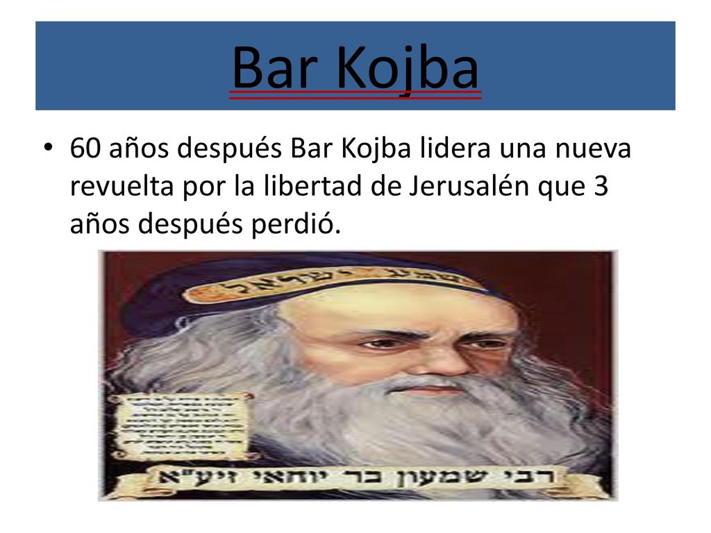 Bar Kojba 60 años después Bar Kojba lidera una nueva revuelta por la libertad de Jerusalén que 3 años después perdió.