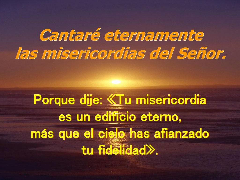 Cantaré eternamente las misericordias del Señor.