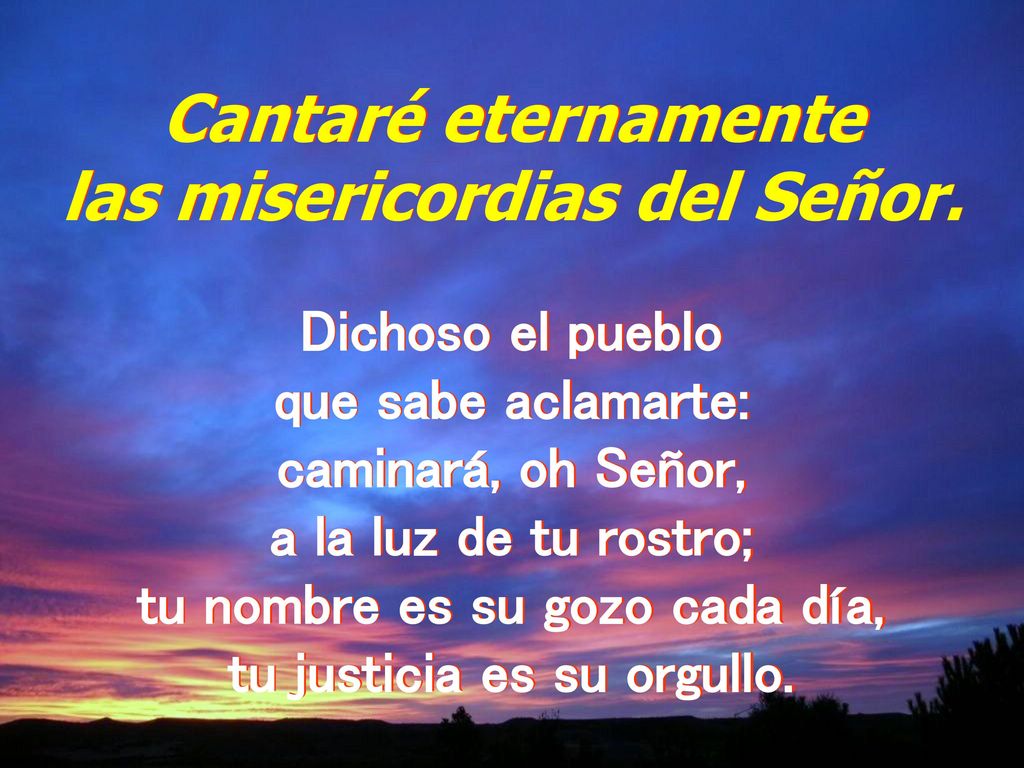 las misericordias del Señor. tu nombre es su gozo cada día,
