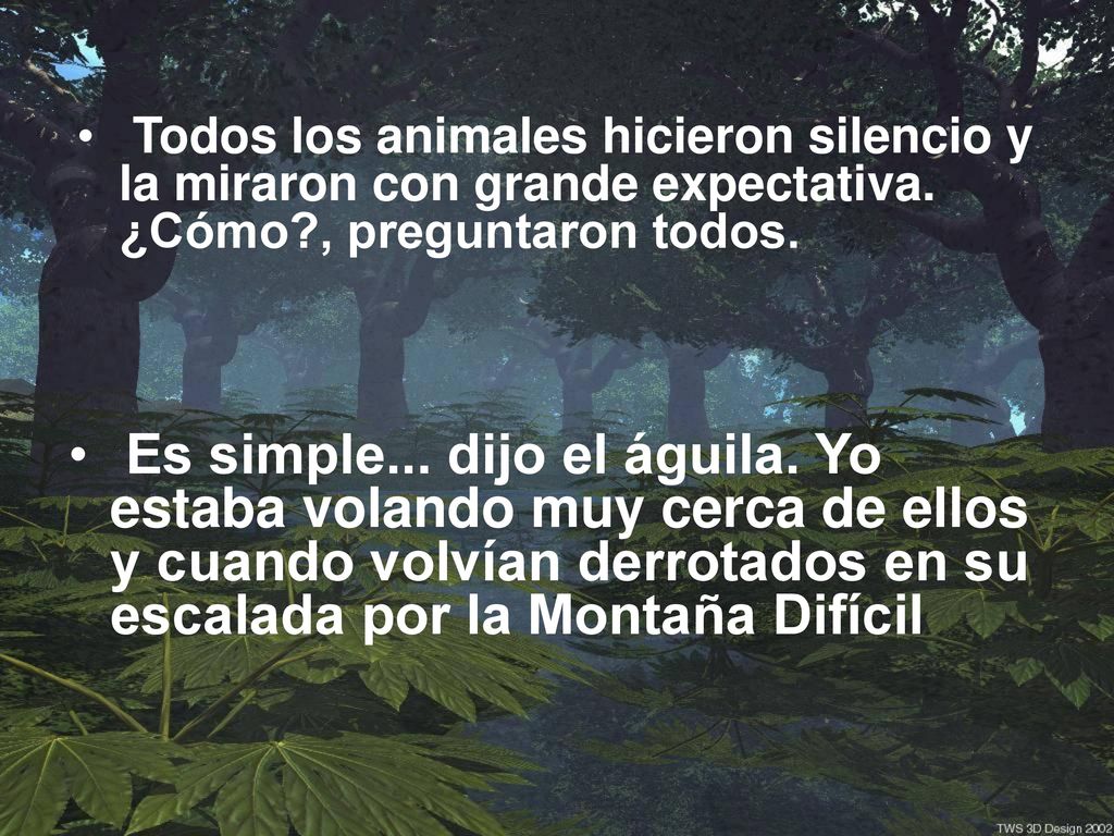 Todos los animales hicieron silencio y la miraron con grande expectativa. ¿Cómo , preguntaron todos.