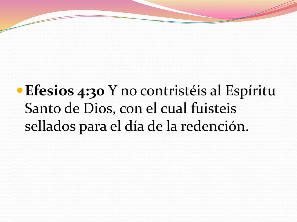 Efesios 4:30 Y no contristéis al Espíritu Santo de Dios, con el cual fuisteis sellados para el día de la redención.