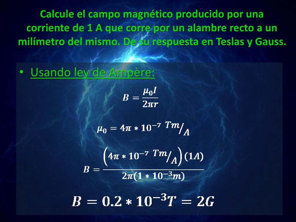 Calcule el campo magnético producido por una corriente de 1 A que corre por un alambre recto a un milímetro del mismo. De su respuesta en Teslas y Gauss.
