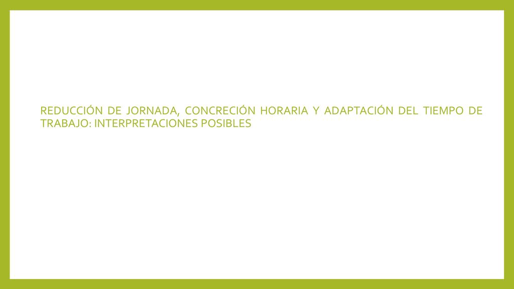 REDUCCIÓN DE JORNADA, CONCRECIÓN HORARIA Y ADAPTACIÓN DEL TIEMPO DE TRABAJO: INTERPRETACIONES POSIBLES