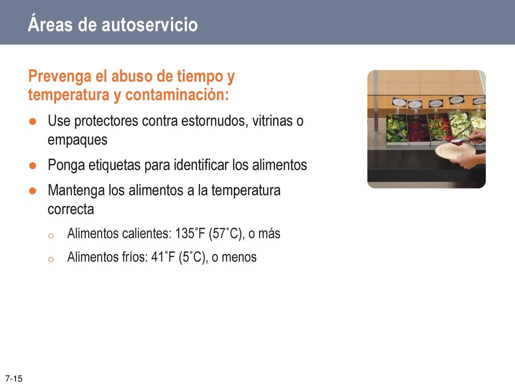 Áreas de autoservicio Prevenga el abuso de tiempo y temperatura y contaminación: Use protectores contra estornudos, vitrinas o empaques.