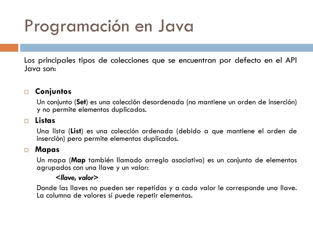 Programación en Java Los principales tipos de colecciones que se encuentran por defecto en el API Java son: