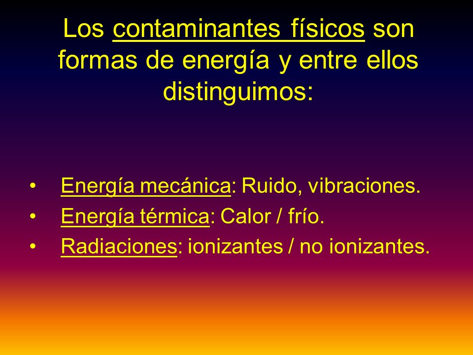Los contaminantes físicos son formas de energía y entre ellos distinguimos: